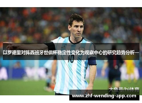 以罗德里对阵西班牙世俱杯稳定性变化为观察中心的研究趋势分析一