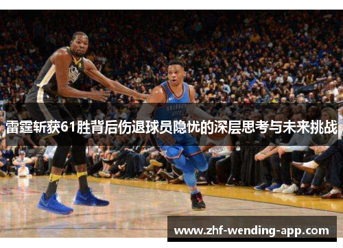 雷霆斩获61胜背后伤退球员隐忧的深层思考与未来挑战