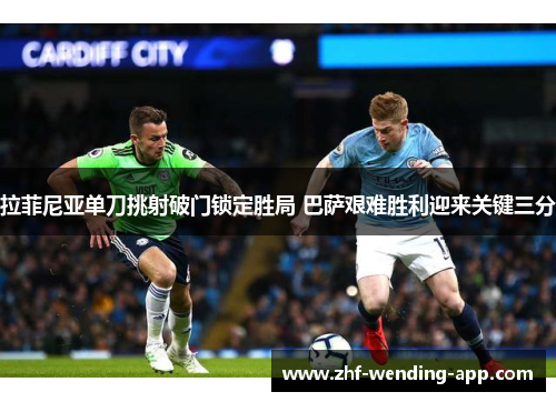 拉菲尼亚单刀挑射破门锁定胜局 巴萨艰难胜利迎来关键三分