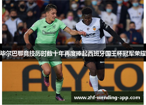 毕尔巴鄂竞技历时数十年再度捧起西班牙国王杯冠军荣耀