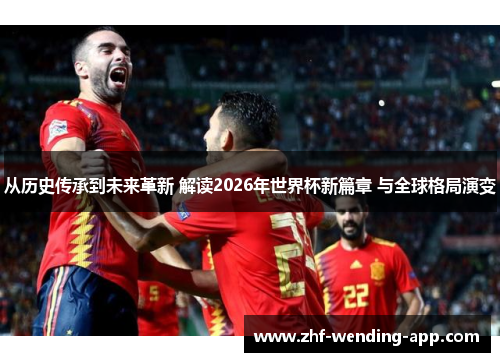 从历史传承到未来革新 解读2026年世界杯新篇章 与全球格局演变